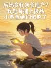 后妈贪我亲爹遗产?我赶海捕上极品小黄鱼她们悔疯了封面